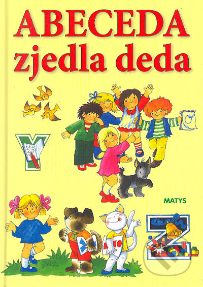 Kniha: Abeceda zjedla deda (Edita Plicková a Ljuba Štíplová). Matys Kniha: Abeceda zjedla deda (Edita Plicková a Ljuba Štíplová). Matys