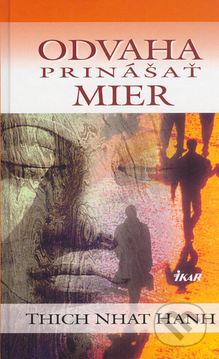 Kniha: Odvaha prinášať mier (Thich Nhat Hanh). Ikar, 2006 Kniha: Odvaha prinášať mier (Thich Nhat Hanh). Ikar, 2006