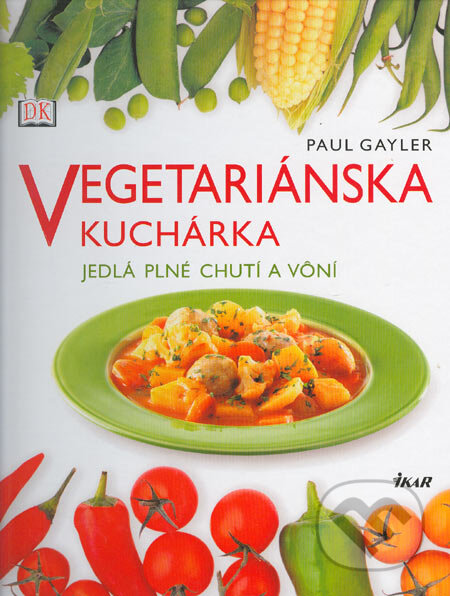 Kniha: Vegetariánska kuchárka (Paul Gayler). Ikar, 2006 Kniha: Vegetariánska kuchárka (Paul Gayler). Ikar, 2006