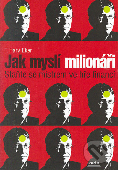 Kniha: Jak myslí milionáři (T. Harv Eker). Práh, 2006 Kniha: Jak myslí milionáři (T. Harv Eker). Práh, 2006