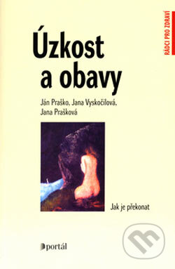 Kniha: Úzkost a obavy (Ján Praško, Jana Prašková a Jana Vyskočilová). Portál, 2006 Kniha: Úzkost a obavy (Ján Praško, Jana Prašková a Jana Vyskočilová). Portál, 2006
