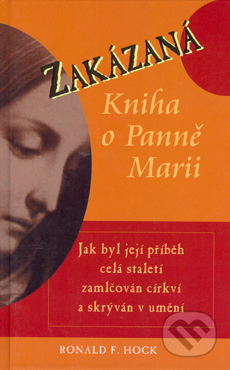 Kniha: Zakázaná kniha o Panně Marii (Ronald F. Hock). Pragma, 2006 Kniha: Zakázaná kniha o Panně Marii (Ronald F. Hock). Pragma, 2006