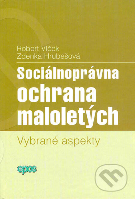 Kniha: Sociálnoprávna ochrana maloletých (Robert Vlček a Zdenka Hrubešová). Epos, 2006 Kniha: Sociálnoprávna ochrana maloletých (Robert Vlček a Zdenka Hrubešová). Epos, 2006
