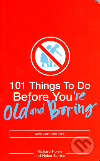 Kniha: 101 Things to Do Before You're Old and Boring (Richard Horne). Bloomsbury, 2006 Kniha: 101 Things to Do Before You're Old and Boring (Richard Horne). Bloomsbury, 2006