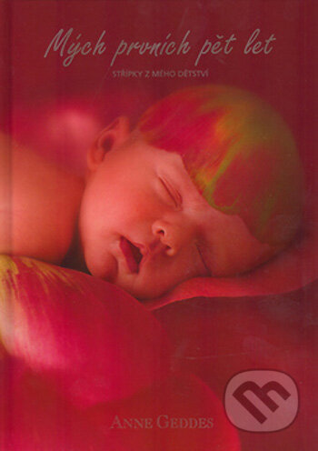 Kniha: Mých prvních pět let (Anne Geddes). New Wave, 2006 Kniha: Mých prvních pět let (Anne Geddes). New Wave, 2006