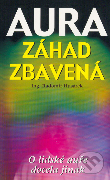 Kniha: Aura záhad zbavená (Radomír Husárek). Eko-konzult, 2006 Kniha: Aura záhad zbavená (Radomír Husárek). Eko-konzult, 2006