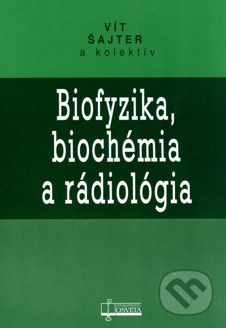 Biofyzika, biochémia a rádiológia - Vít Šajter a kol., Osveta, 2006