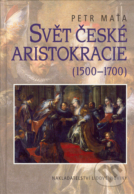 Kniha: Svět české aristokracie (1500 - 1700) (Petr Maťa), 2004 Kniha: Svět české aristokracie (1500 - 1700) (Petr Maťa), 2004