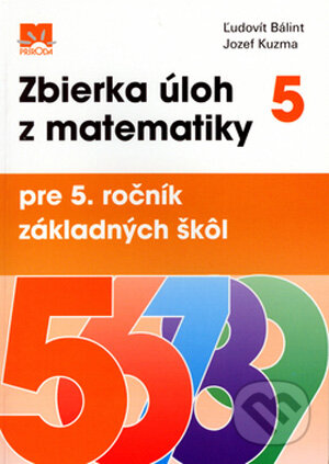 Kniha: Zbierka úloh z matematiky pre 5. ročník základných škôl (Jozef Kuzma a Ľudovít Bálint). Príroda, 2006 Kniha: Zbierka úloh z matematiky pre 5. ročník základných škôl (Jozef Kuzma a Ľudovít Bálint). Príroda, 2006