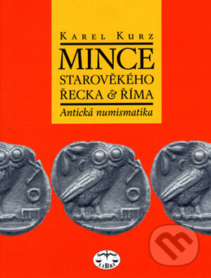 Kniha: Mince starověkého Řecka a Říma (Karel Kurz). Libri, 2006 Kniha: Mince starověkého Řecka a Říma (Karel Kurz). Libri, 2006