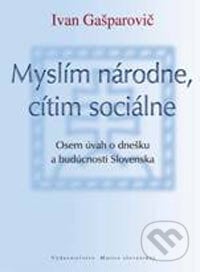 Myslím národne, cítim sociálne - Ivan Gašparovič, Vydavateľstvo Matice slovenskej, 2006