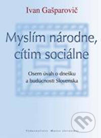 Kniha: Myslím národne, cítim sociálne (Ivan Gašparovič). Vydavateľstvo Matice slovenskej, 2006 Kniha: Myslím národne, cítim sociálne (Ivan Gašparovič). Vydavateľstvo Matice slovenskej, 2006