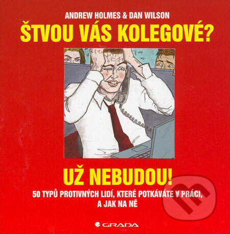 Kniha: Štvou vás kolegové? Už nebudou! (Andrew Holmes a Dan Wilson). Grada, 2006 Kniha: Štvou vás kolegové? Už nebudou! (Andrew Holmes a Dan Wilson). Grada, 2006
