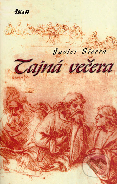 Kniha: Tajná večera (Javier Sierra). Ikar, 2006 Kniha: Tajná večera (Javier Sierra). Ikar, 2006