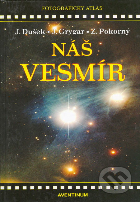 Kniha: Náš vesmír (Jiří Dušek, Jiří Grygar a Zdeněk Pokorný). Aventinum, 2005 Kniha: Náš vesmír (Jiří Dušek, Jiří Grygar a Zdeněk Pokorný). Aventinum, 2005