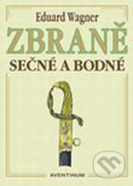 Kniha: Zbraně sečné a bodné (Eduard Wagner). Aventinum, 2006 Kniha: Zbraně sečné a bodné (Eduard Wagner). Aventinum, 2006