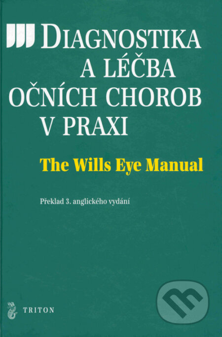 Kniha: Diagnostika a léčba očních chorob v praxi - The Wills Eye Manual (Autorský kolektív). Triton, 2004 Kniha: Diagnostika a léčba očních chorob v praxi - The Wills Eye Manual (Autorský kolektív). Triton, 2004