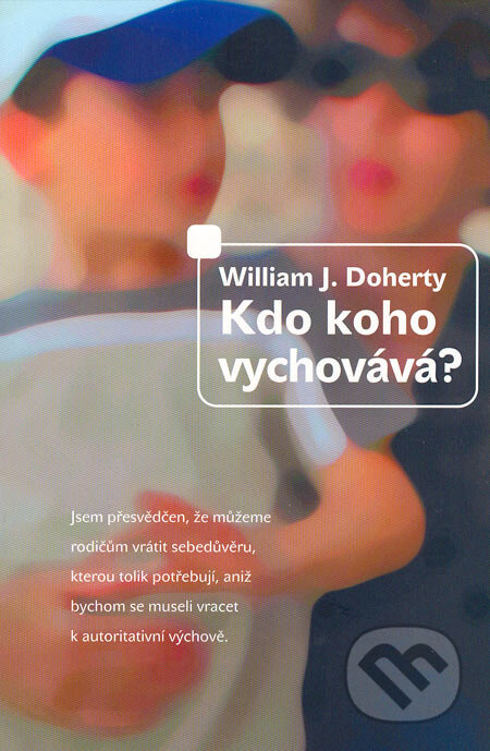 Kniha: Kdo koho vychovává? (William J. Doherty). Návrat domů, 2006 Kniha: Kdo koho vychovává? (William J. Doherty). Návrat domů, 2006