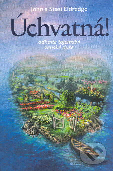 Kniha: Úchvatná! (John Eldredge a Stasi Eldredge). Návrat domů, 2006 Kniha: Úchvatná! (John Eldredge a Stasi Eldredge). Návrat domů, 2006
