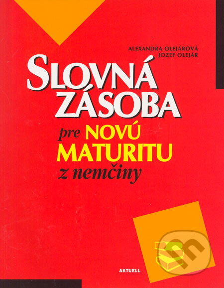 Kniha: Slovná zásoba pre novú maturitu z nemčiny (Alexandra Olejárová a Jozef Olejár). Aktuell, 2006 Kniha: Slovná zásoba pre novú maturitu z nemčiny (Alexandra Olejárová a Jozef Olejár). Aktuell, 2006
