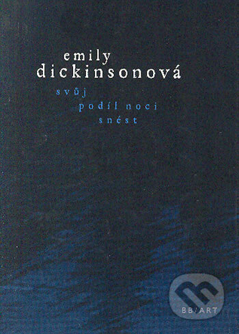 Kniha: Svůj podíl noci snést (Emily Dickinson). BB/art, 2006 Kniha: Svůj podíl noci snést (Emily Dickinson). BB/art, 2006