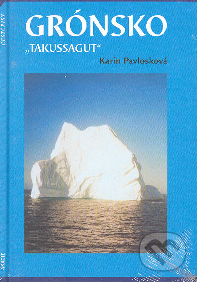 Kniha: Grónsko - „Takussagut“ (Karin Pavlosková). Akácie, 2004 Kniha: Grónsko - „Takussagut“ (Karin Pavlosková). Akácie, 2004
