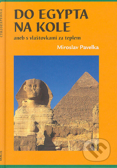 Kniha: Do Egypta na kole (Miroslav Pavelka). Akácie, 2004 Kniha: Do Egypta na kole (Miroslav Pavelka). Akácie, 2004