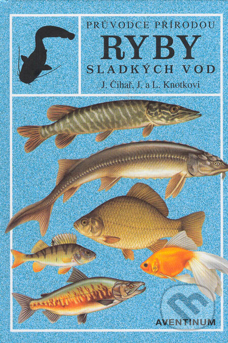 Kniha: Ryby sladkých vod (Jiří Čihař). Aventinum, 2001 Kniha: Ryby sladkých vod (Jiří Čihař). Aventinum, 2001