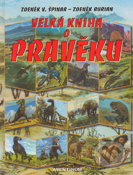 Kniha: Velká kniha o pravěku (Zdeněk Burian a Zdeněk V. Špinar). Aventinum, 2005 Kniha: Velká kniha o pravěku (Zdeněk Burian a Zdeněk V. Špinar). Aventinum, 2005