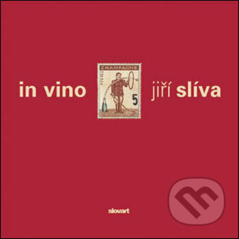 Kniha: in vino jiří slíva (Jiří Slíva). Slovart CZ, 2006 Kniha: in vino jiří slíva (Jiří Slíva). Slovart CZ, 2006