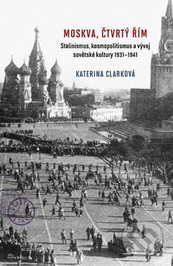 Kniha: Moskva, čtvrtý Řím (Katerina Clarková). Academia, 2016 Kniha: Moskva, čtvrtý Řím (Katerina Clarková). Academia, 2016