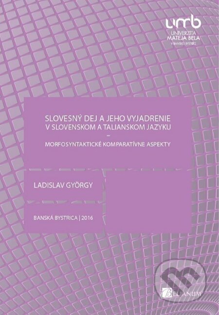 Kniha: Slovesný dej a jeho vyjadrenie v slovenskom a talianskom jazyku (Ladislav György). Belianum, 2016 Kniha: Slovesný dej a jeho vyjadrenie v slovenskom a talianskom jazyku (Ladislav György). Belianum, 2016