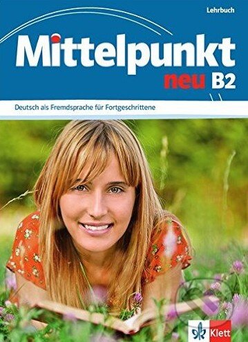 Kniha: Mittelpunkt Neu B2: Lehrbuch (Klett). Klett, 2012 Kniha: Mittelpunkt Neu B2: Lehrbuch (Klett). Klett, 2012