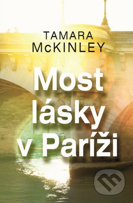 Kniha: Most lásky v Paríži (Tamara McKinley). Slovenský spisovateľ, 2016 Kniha: Most lásky v Paríži (Tamara McKinley). Slovenský spisovateľ, 2016