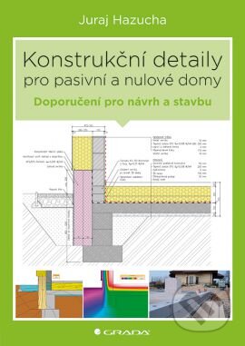 Kniha: Konstrukční detaily pro pasivní a nulové domy (Juraj Hazucha). Grada, 2016 Kniha: Konstrukční detaily pro pasivní a nulové domy (Juraj Hazucha). Grada, 2016