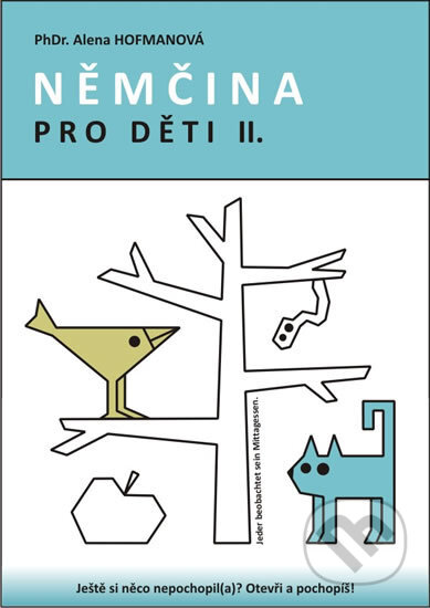 Kniha: Němčina pro děti II. (Alena Hofmanová). PhDr. Alena Hofmanová, 2013 Kniha: Němčina pro děti II. (Alena Hofmanová). PhDr. Alena Hofmanová, 2013