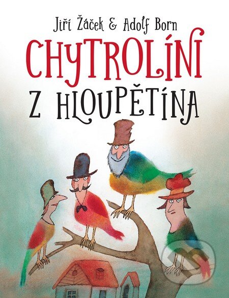 Kniha: Chytrolíni z Hloupětína (Jiří Žáček). Slovart CZ, 2016 Kniha: Chytrolíni z Hloupětína (Jiří Žáček). Slovart CZ, 2016