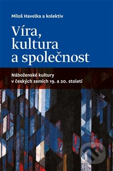 Kniha: Víra, kultura a společnost (Miloš Havelka). Pavel Mervart, 2013 Kniha: Víra, kultura a společnost (Miloš Havelka). Pavel Mervart, 2013