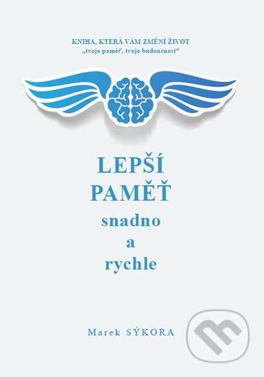 Kniha: Lepší paměť snadno a rychle (Marek Sýkora). , 2016 Kniha: Lepší paměť snadno a rychle (Marek Sýkora). , 2016