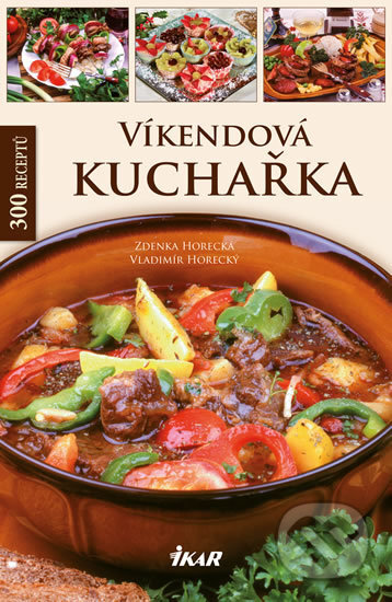 Kniha: Víkendová kuchařka (Zdenka Horecká a Vladimír Horecký). Ikar CZ, 2016 Kniha: Víkendová kuchařka (Zdenka Horecká a Vladimír Horecký). Ikar CZ, 2016
