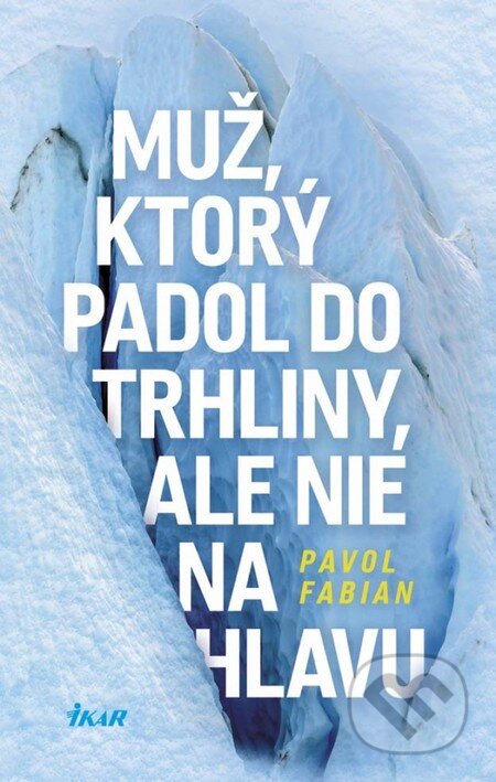 Kniha: Muž, ktorý padol do trhliny, ale nie na hlavu (Pavol Fabian). Ikar, 2016 Kniha: Muž, ktorý padol do trhliny, ale nie na hlavu (Pavol Fabian). Ikar, 2016