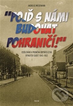 Kniha: Pojď s námi budovat pohraničí! (Andreas Wiedemann). Prostor, 2016 Kniha: Pojď s námi budovat pohraničí! (Andreas Wiedemann). Prostor, 2016