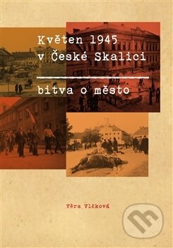 Kniha: Květen 1945 v České Skalici (Věra Vlčková). Pavel Mervart, 2016 Kniha: Květen 1945 v České Skalici (Věra Vlčková). Pavel Mervart, 2016