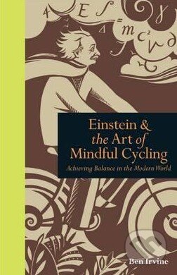 Kniha: Einstein and the Art of Mindful Cycling (Ben Irvine). Ivy Press, 2012 Kniha: Einstein and the Art of Mindful Cycling (Ben Irvine). Ivy Press, 2012