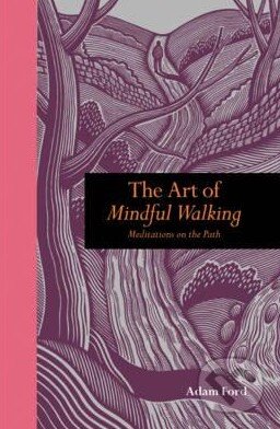 Kniha: Art of Mindful Walking (Adam Ford). Ivy Press, 2011 Kniha: Art of Mindful Walking (Adam Ford). Ivy Press, 2011