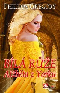Kniha: Bílá růže Alžběta z Yorku (Philippa Gregory). Alpress, 2017 Kniha: Bílá růže Alžběta z Yorku (Philippa Gregory). Alpress, 2017