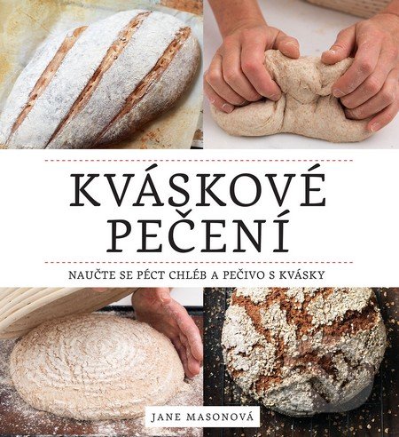 Kniha: Kváskové pečení (Jane Mason). Slovart CZ, 2016 Kniha: Kváskové pečení (Jane Mason). Slovart CZ, 2016