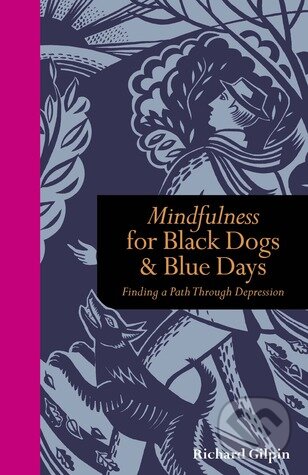 Kniha: Mindfulness for Black Dogs and Blue Days (Richard Gilpin). Ivy Press, 2012 Kniha: Mindfulness for Black Dogs and Blue Days (Richard Gilpin). Ivy Press, 2012