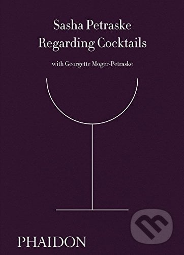 Regarding Cocktails - Sasha Petraske, Phaidon, 2016