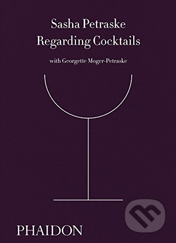 Kniha: Regarding Cocktails (Sasha Petraske). Phaidon, 2016 Kniha: Regarding Cocktails (Sasha Petraske). Phaidon, 2016